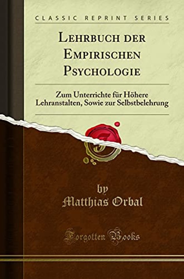 Lehrbuch der Empirischen Psychologie: Zum Unterrichte fur Hoehere Lehranstalten, Sowie zur Selbstbelehrung (Classic Reprint)