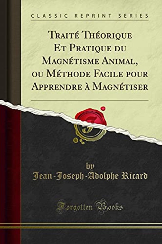 Traite Theorique Et Pratique Du Magnetisme Animal, Ou Methode Facile Pour Apprendre A Magnetiser (Classic Reprint)