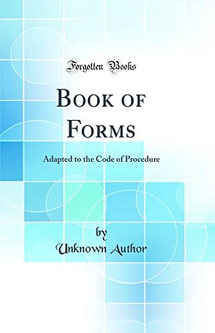 Book of Forms: Adapted to the Code of Procedure (Classic Reprint)