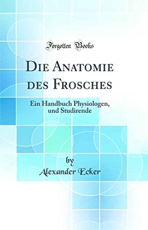 Die Anatomie des Frosches: Ein Handbuch Physiologen, und Studirende (Classic Reprint)