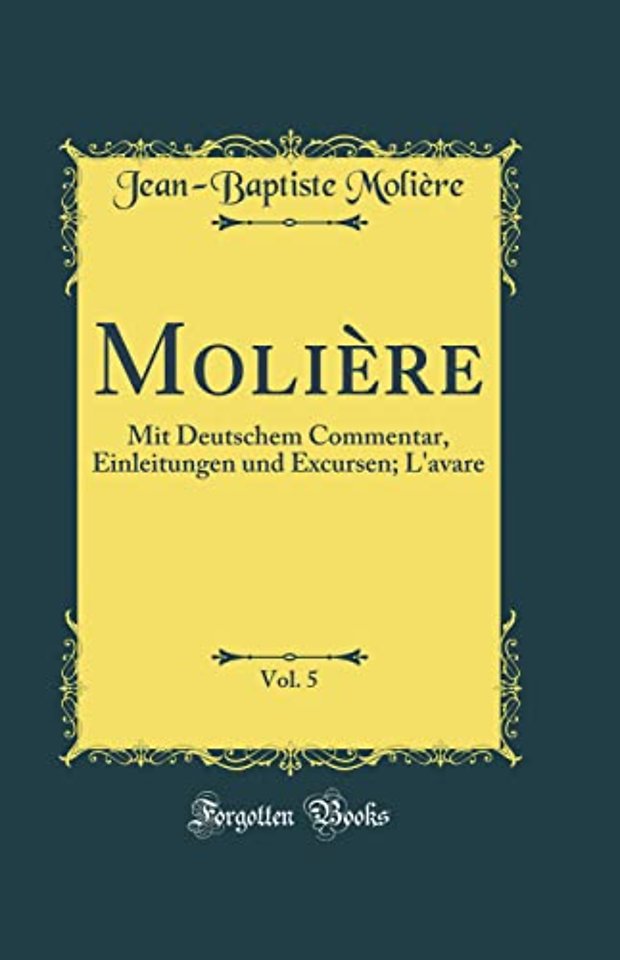 Moliere, Vol. 5: Mit Deutschem Commentar, Einleitungen und Excursen; L'avare (Classic Reprint)