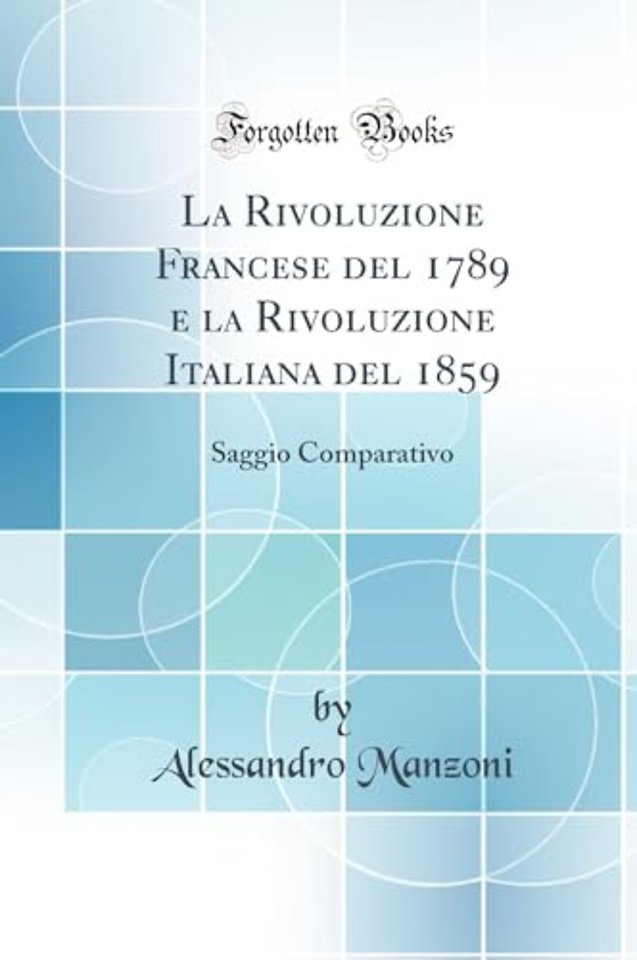 La Rivoluzione Francese del 1789 e la Rivoluzione Italiana del 1859: Saggio Comparativo (Classic Reprint)