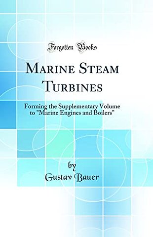 Marine Steam Turbines: Forming the Supplementary Volume to "Marine Engines and Boilers" (Classic Reprint)