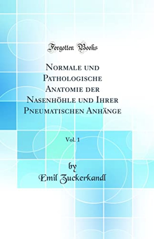 Normale und Pathologische Anatomie der Nasenhohle und Ihrer Pneumatischen Anhange, Vol. 1 (Classic Reprint)