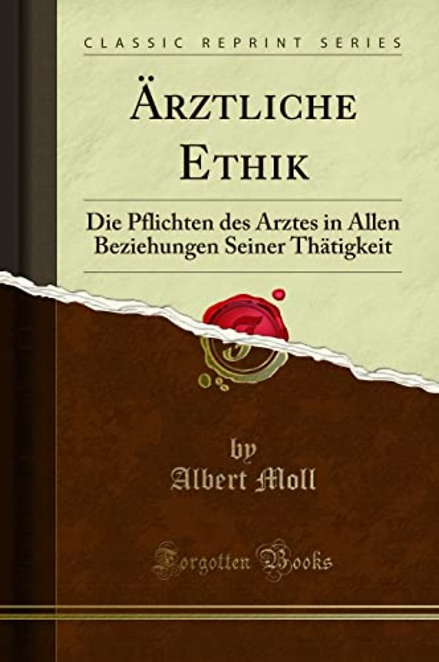 AErztliche Ethik: Die Pflichten des Arztes in Allen Beziehungen Seiner Thatigkeit (Classic Reprint)