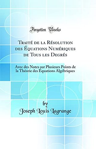 Traite de la Resolution Des Equations Numeriques de Tous Les Degres