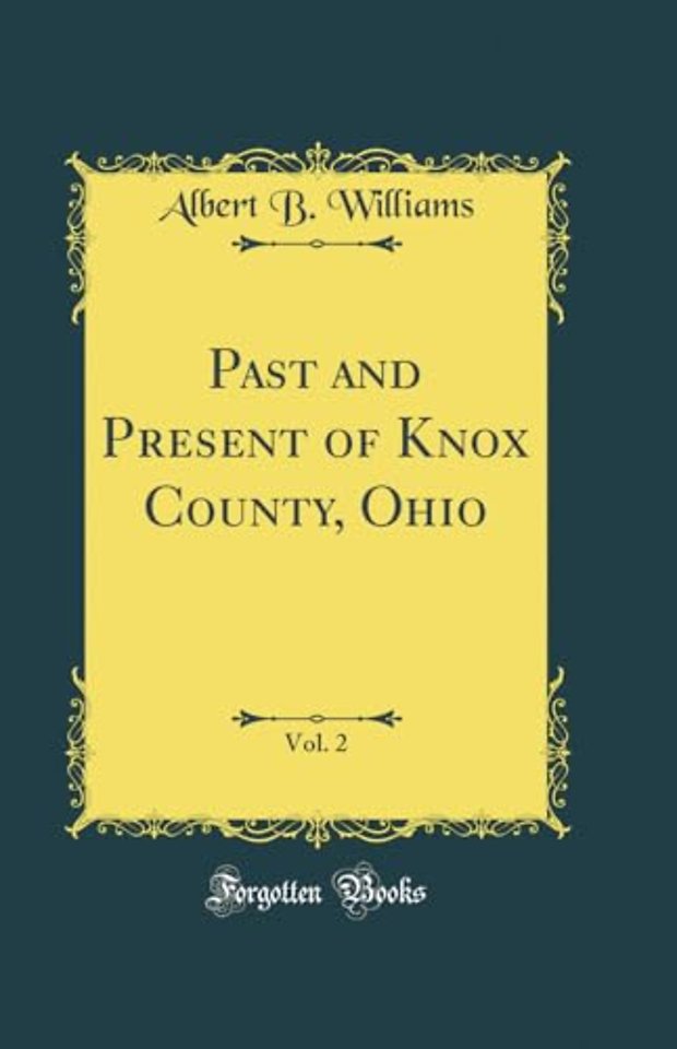Past and Present of Knox County, Ohio, Vol. 2 (Classic Reprint)