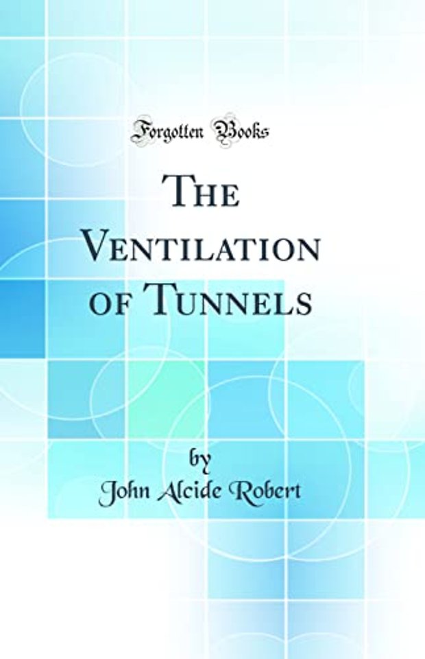 The Ventilation of Tunnels (Classic Reprint)