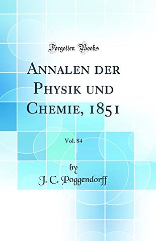 Annalen Der Physik Und Chemie, 1851, Vol. 84 (Classic Reprint)
