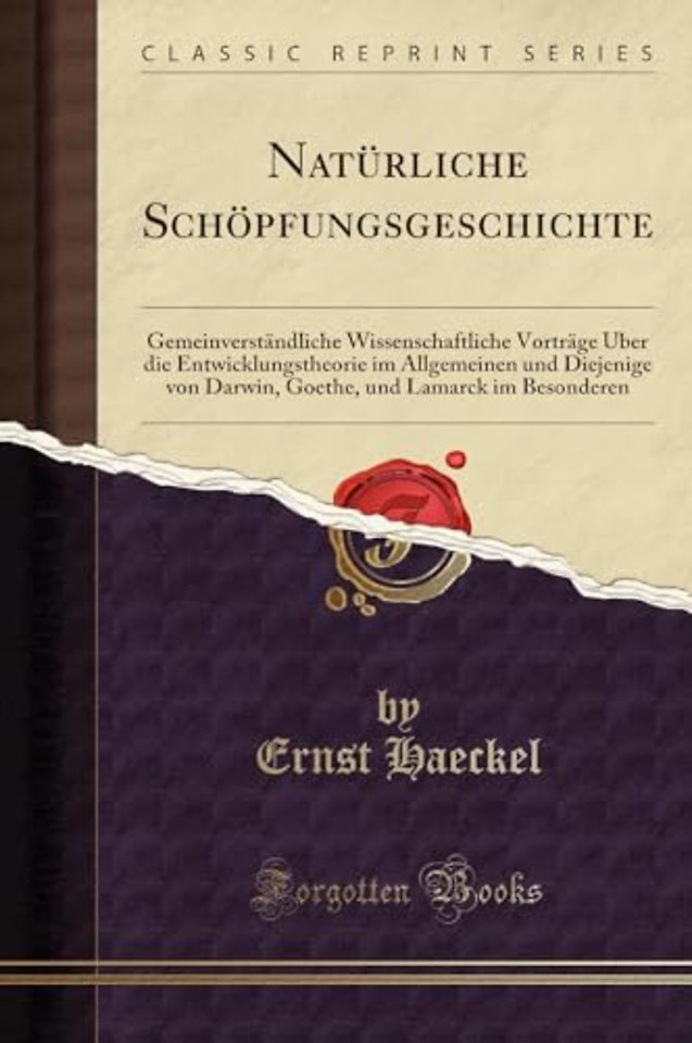 Naturliche Schoepfungsgeschichte: Gemeinverstandliche Wissenschaftliche Vortrage UEber die Entwicklungstheorie im Allgemeinen und Diejenige von Darwin, Goethe, und Lamarck im Besonderen (Classic Reprint)