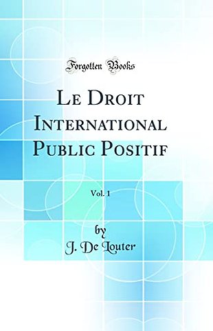 Le Droit International Public Positif, Vol. 1 (Classic Reprint)