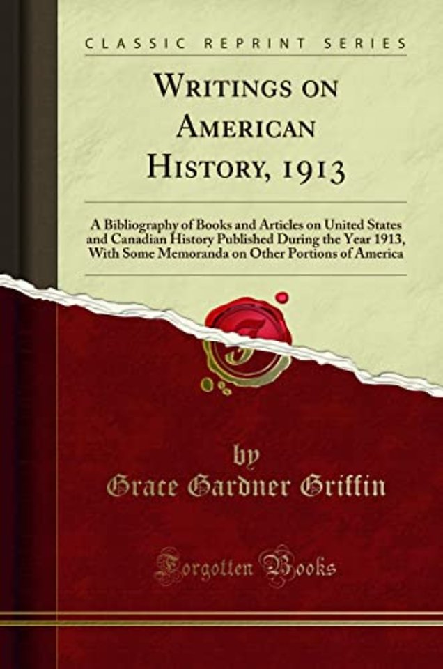 Writings on American History, 1913: A Bibliography of Books and Articles on United States and Canadian History Published During the Year 1913, With Some Memoranda on Other Portions of America (Classic Reprint)