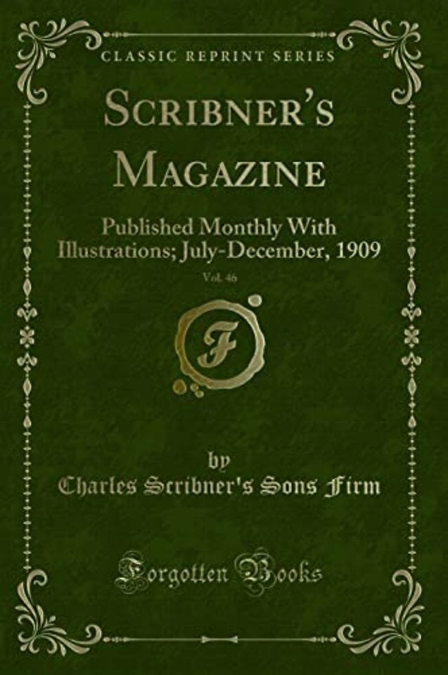 Scribner's Magazine, Vol. 46: Published Monthly With Illustrations; July-December, 1909 (Classic Reprint)
