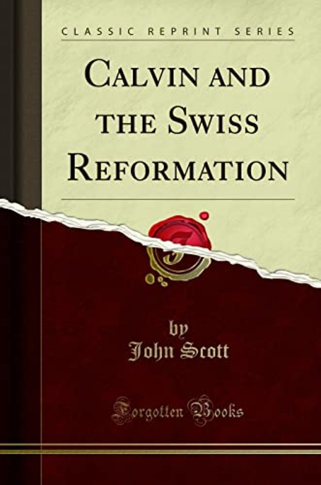 Calvin and the Swiss Reformation (Classic Reprint)