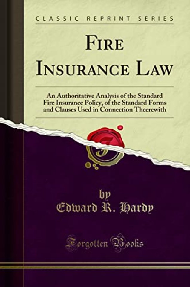 Fire Insurance Law: An Authoritative Analysis of the Standard Fire Insurance Policy, of the Standard Forms and Clauses Used in Connection Theerewith (Classic Reprint)