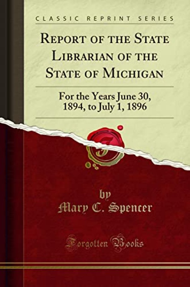 Report of the State Librarian of the State of Michigan: For the Years June 30, 1894, to July 1, 1896 (Classic Reprint)
