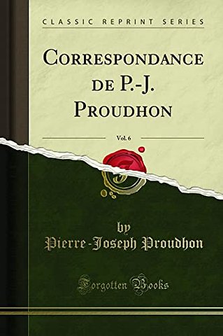 Correspondance de P.-J. Proudhon, Vol. 6 (Classic Reprint)