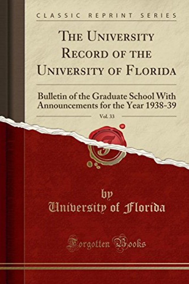The University Record of the University of Florida, Vol. 33: Bulletin of the Graduate School With Announcements for the Year 1938-39 (Classic Reprint)