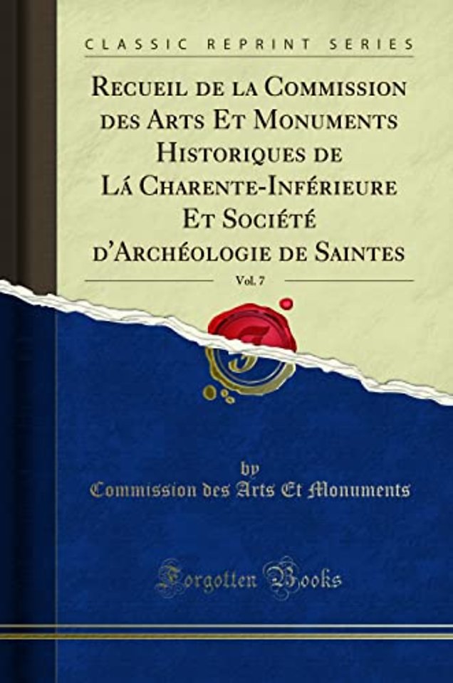 Recueil de la Commission Des Arts Et Monuments Historiques de La Charente-Inferieure Et Societe d'Archeologie de Saintes, Vol. 7 (Classic Reprint)