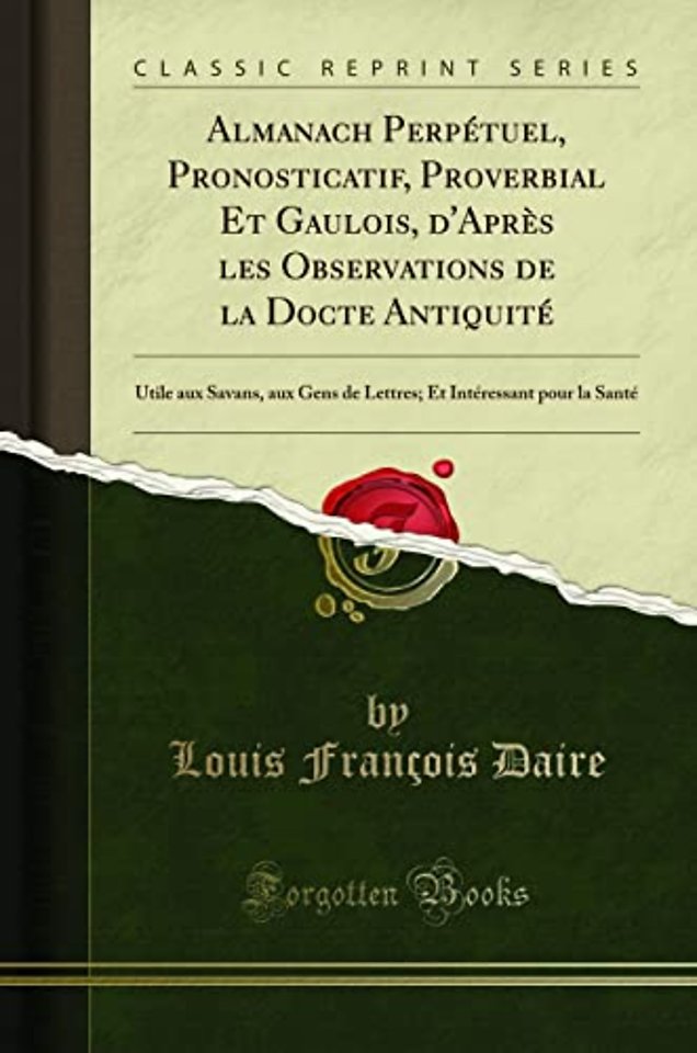 Almanach Perpetuel, Pronosticatif, Proverbial Et Gaulois, d'Apres Les Observations de la Docte Antiquite