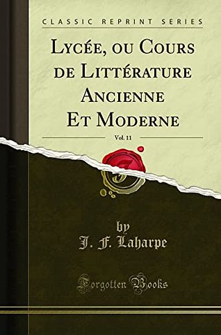 Lycee, Ou Cours de Litterature Ancienne Et Moderne, Vol. 11 (Classic Reprint)