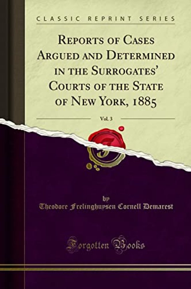 Reports of Cases Argued and Determined in the Surrogates' Courts of the State of New York, 1885, Vol. 3 (Classic Reprint)