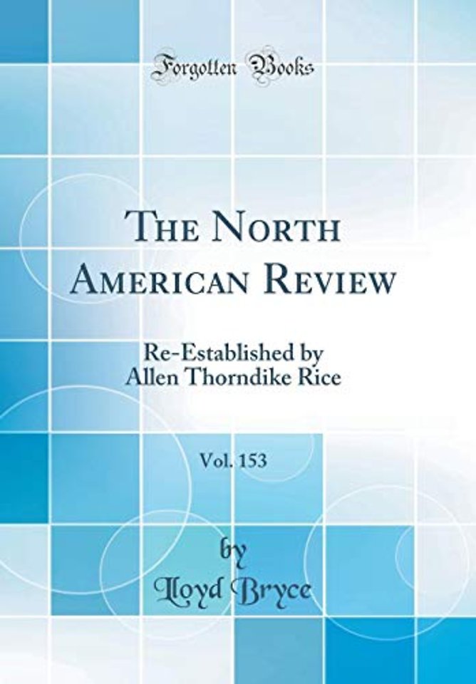 The North American Review, Vol. 153: Re-Established by Allen Thorndike Rice (Classic Reprint)