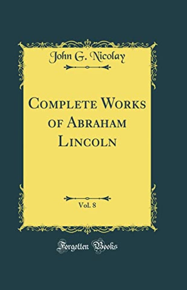 Complete Works of Abraham Lincoln, Vol. 8 (Classic Reprint)