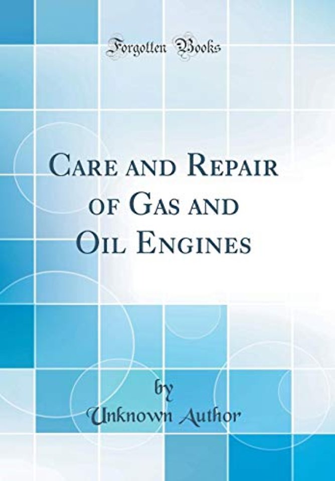 Care and Repair of Gas and Oil Engines (Classic Reprint)