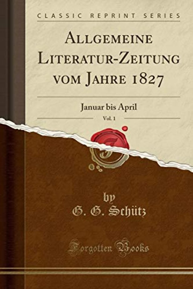Allgemeine Literatur-Zeitung vom Jahre 1827, Vol. 1: Januar bis April (Classic Reprint)