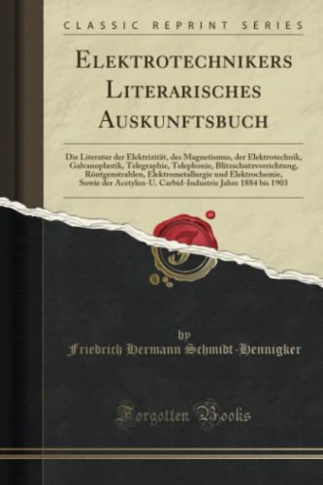 Elektrotechnikers Literarisches Auskunftsbuch: Die Literatur der Elektrizitat, des Magnetismus, der Elektrotechnik, Galvanoplastik, Telegraphie, Telephonie, Blitzschutzvorrichtung, Roentgenstrahlen, Elektrometallurgie und Elektrochemie, Sowie der Acetylen