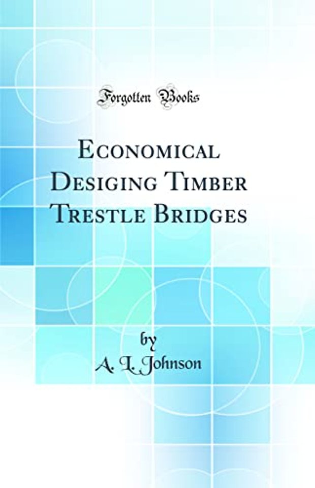 Economical Desiging Timber Trestle Bridges (Classic Reprint)