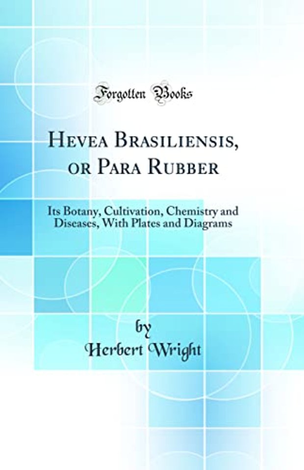 Hevea Brasiliensis, or Para Rubber: Its Botany, Cultivation, Chemistry and Diseases, With Plates and Diagrams (Classic Reprint)