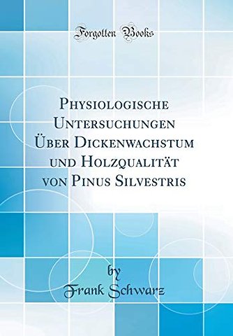 Physiologische Untersuchungen Uber Dickenwachstum und Holzqualitat von Pinus Silvestris (Classic Reprint)