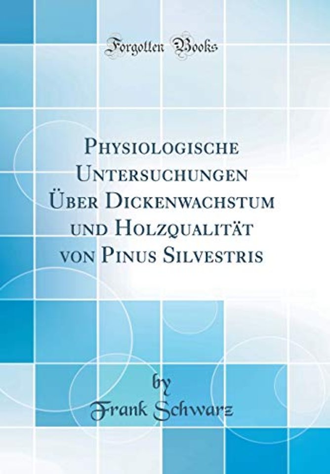 Physiologische Untersuchungen Uber Dickenwachstum und Holzqualitat von Pinus Silvestris (Classic Reprint)