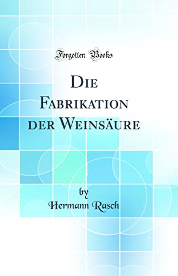 Die Fabrikation Der Weinsaure (Classic Reprint)