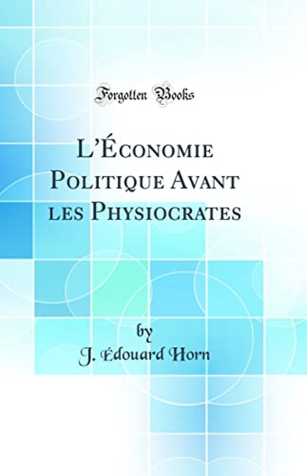 L'Economie Politique Avant les Physiocrates (Classic Reprint)