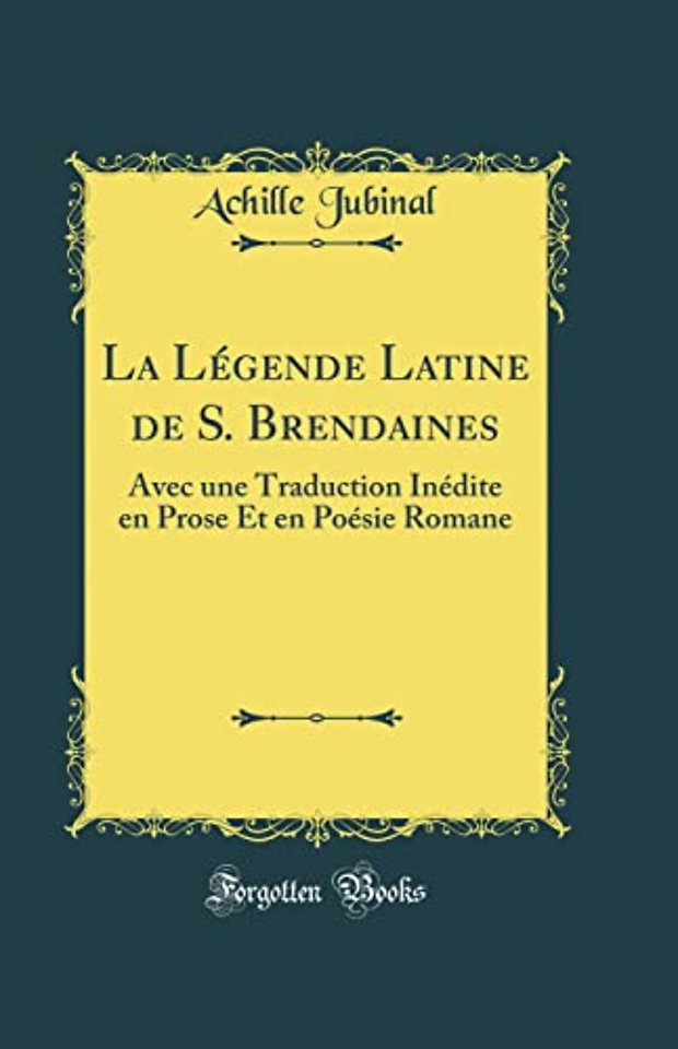 La Legende Latine de S. Brendaines: Avec une Traduction Inedite en Prose Et en Poesie Romane (Classic Reprint)
