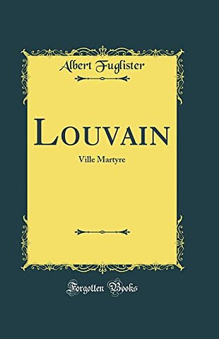 Louvain: Ville Martyre (Classic Reprint)