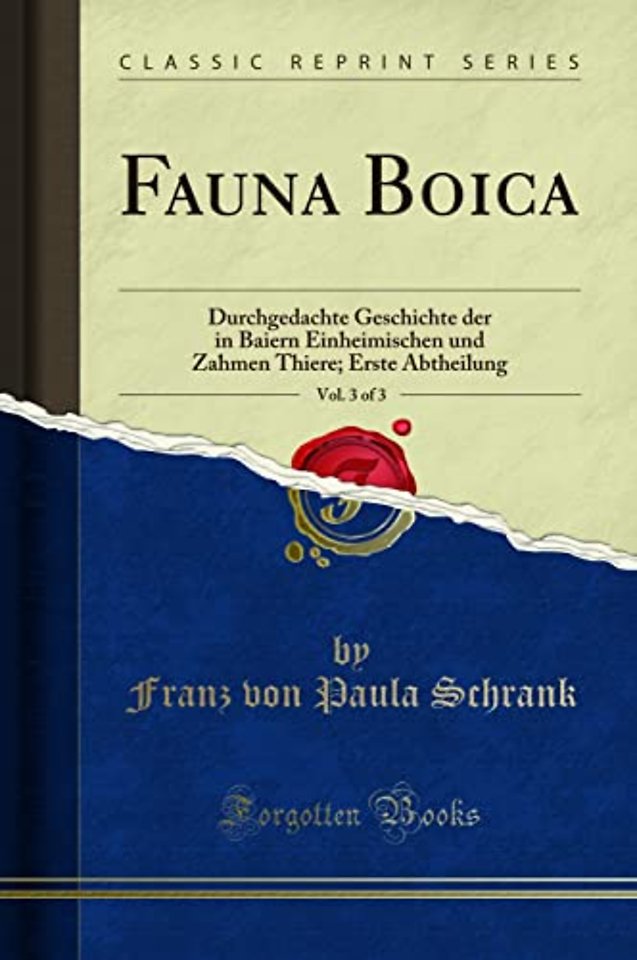 Fauna Boica, Vol. 3 of 3: Durchgedachte Geschichte der in Baiern Einheimischen und Zahmen Thiere; Erste Abtheilung (Classic Reprint)