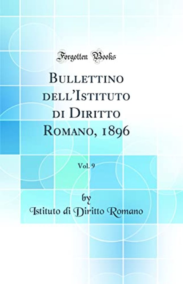 Bullettino dell'Istituto di Diritto Romano, 1896, Vol. 9 (Classic Reprint)