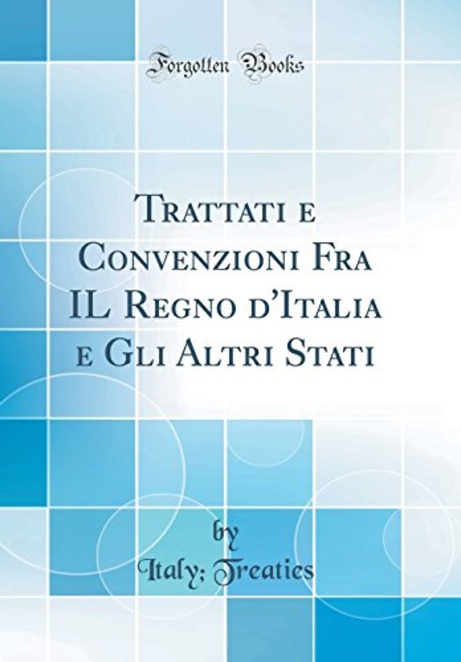 Trattati e Convenzioni Fra IL Regno d'Italia e Gli Altri Stati (Classic Reprint)