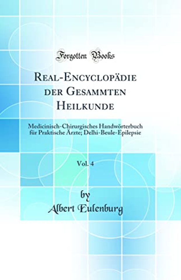 Real-Encyclopadie der Gesammten Heilkunde, Vol. 4: Medicinisch-Chirurgisches Handworterbuch fur Praktische Arzte; Delhi-Beule-Epilepsie (Classic Reprint)
