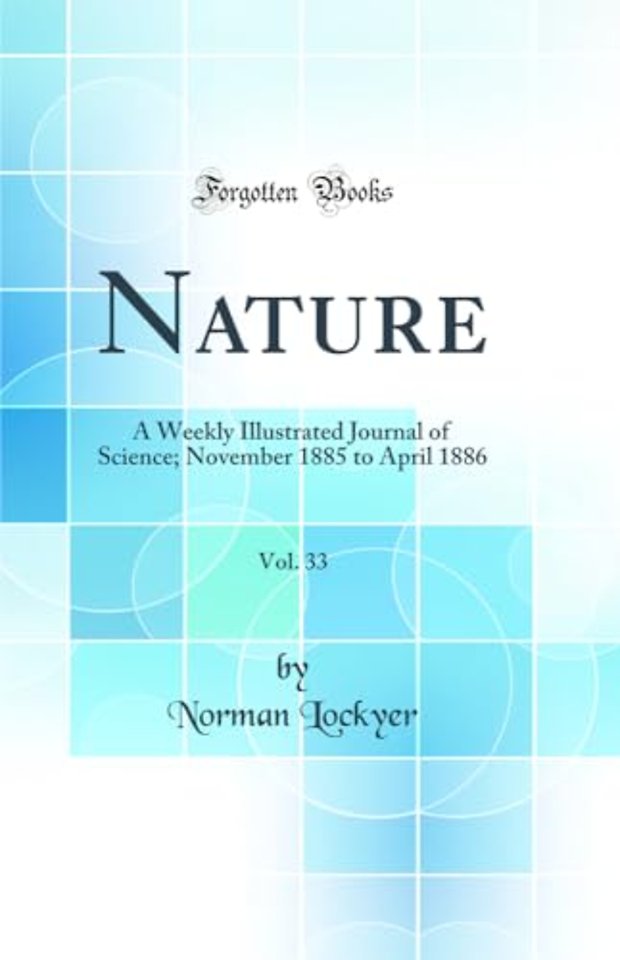 Nature, Vol. 33: A Weekly Illustrated Journal of Science; November 1885 to April 1886 (Classic Reprint)