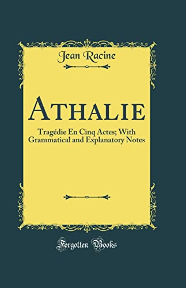 Athalie: Tragedie En Cinq Actes; With Grammatical and Explanatory Notes (Classic Reprint)