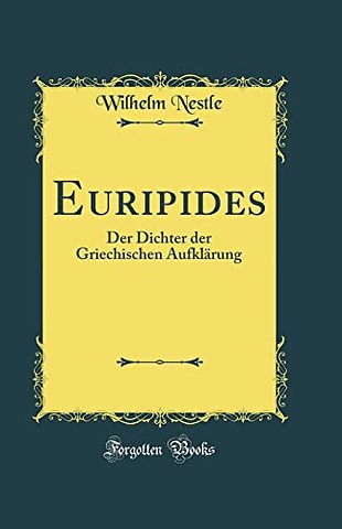 Euripides: Der Dichter der Griechischen Aufklarung (Classic Reprint)
