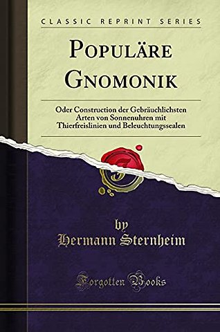 Populare Gnomonik: Oder Construction der Gebrauchlichsten Arten von Sonnenuhren mit Thierfreislinien und Beleuchtungssealen (Classic Reprint)