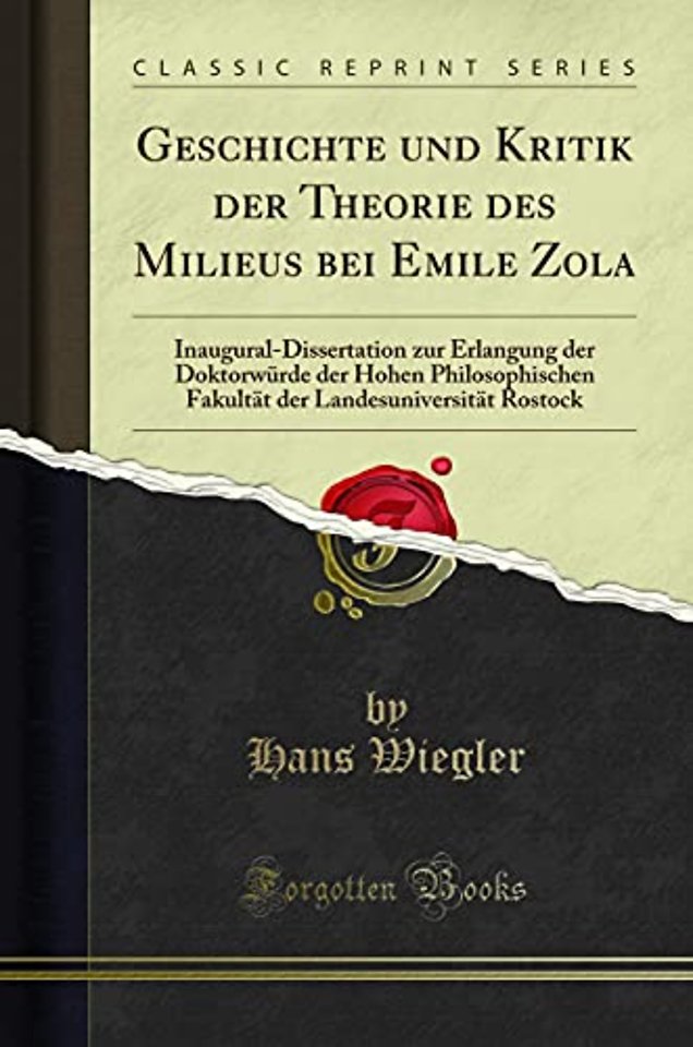 Geschichte und Kritik der Theorie des Milieus bei Emile Zola: Inaugural-Dissertation zur Erlangung der Doktorwurde der Hohen Philosophischen Fakultat der Landesuniversitat Rostock (Classic Reprint)