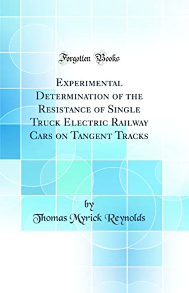Experimental Determination of the Resistance of Single Truck Electric Railway Cars on Tangent Tracks (Classic Reprint)