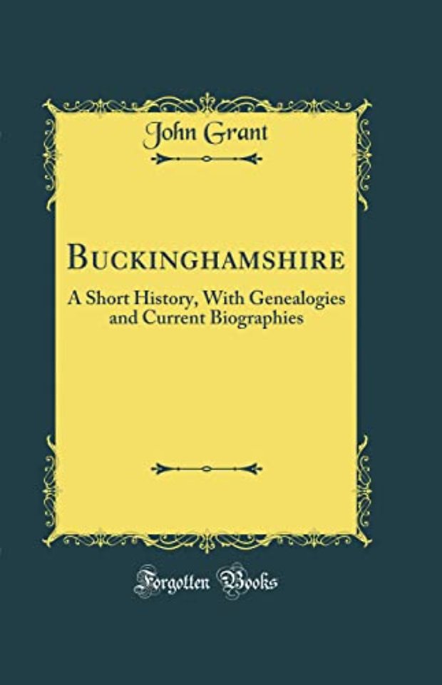 Buckinghamshire: A Short History, With Genealogies and Current Biographies (Classic Reprint)